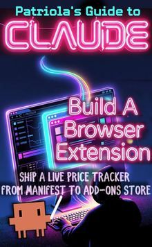 Patriola's Guide to Claude: Build a Browser Extension