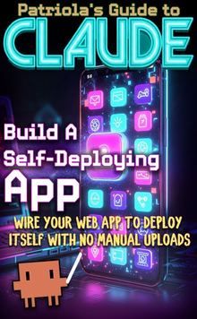 Patriola's Guide to Claude: Build a Self Deploying App