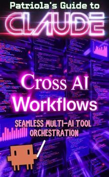 Patriola's Guide to Claude: Cross AI Workflows