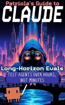 Patriola's Guide to Claude: Long Horizon Evals